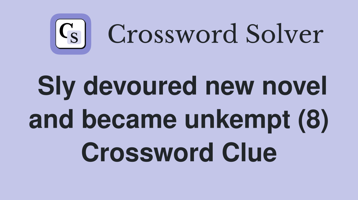 Sly devoured new novel and became unkempt (8) Crossword Clue