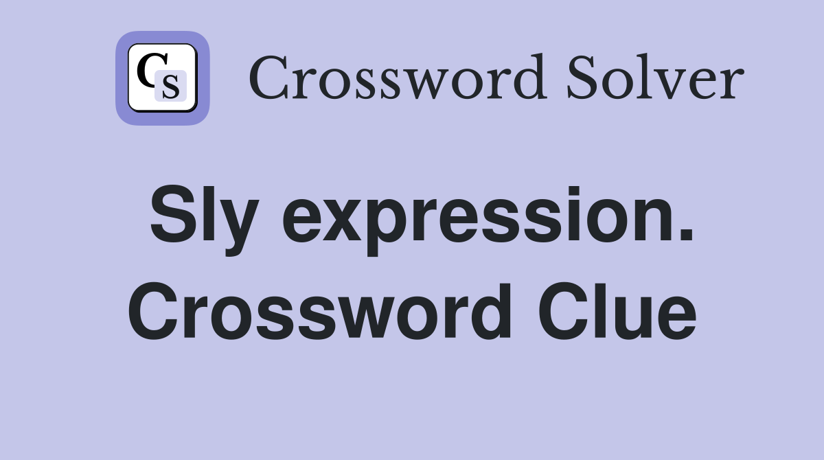 Sly expression. Crossword Clue