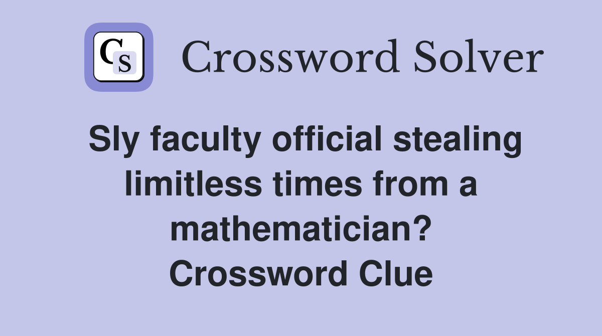 Sly faculty official stealing limitless times from a mathematician? Crossword Clue