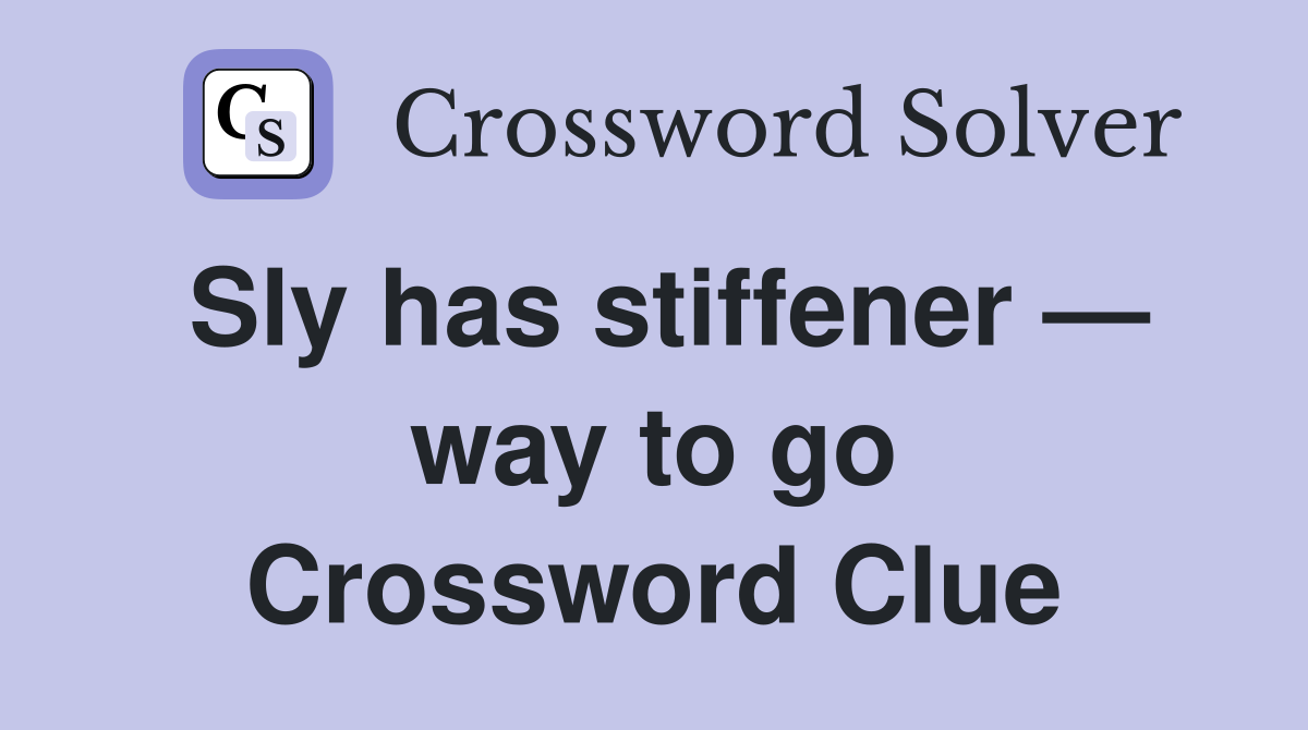 Sly has stiffener — way to go Crossword Clue