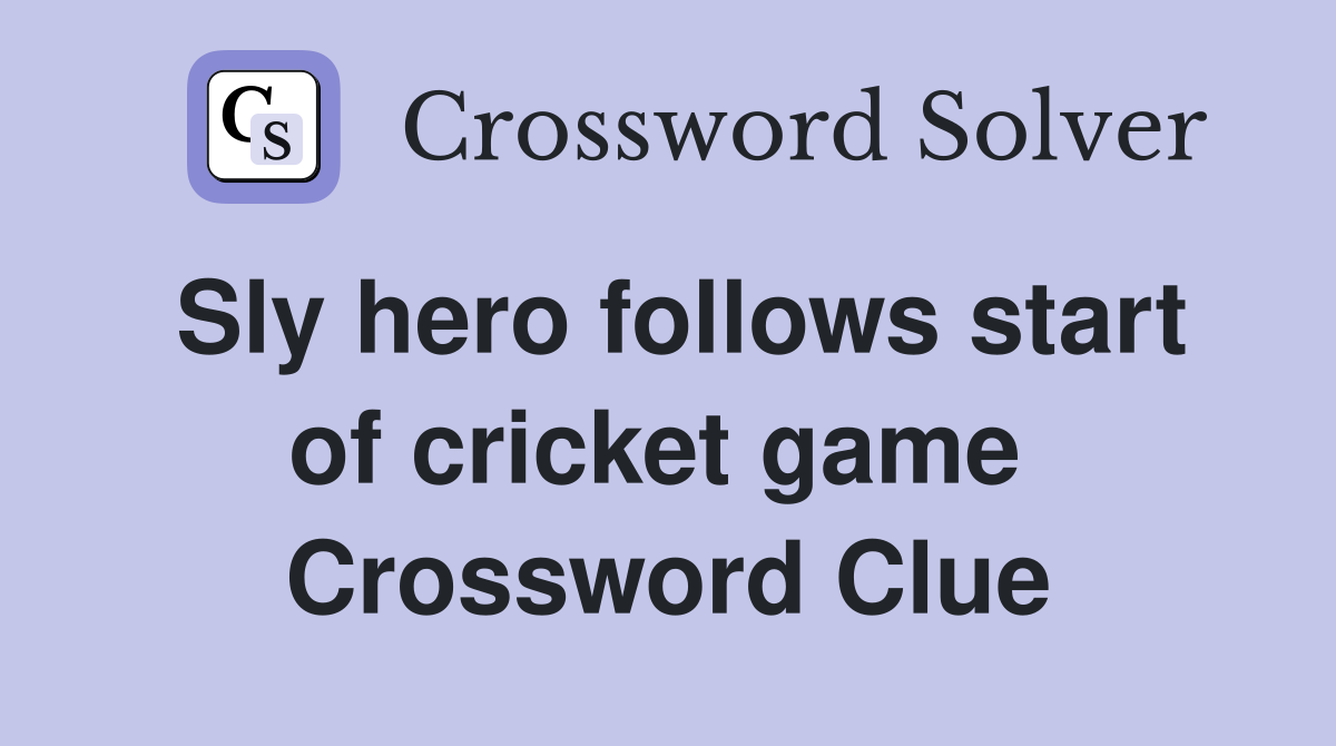 Sly hero follows start of cricket game  Crossword Clue
