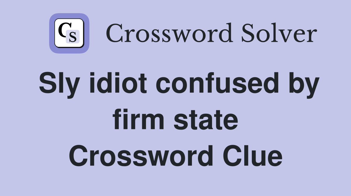 Sly idiot confused by firm state Crossword Clue