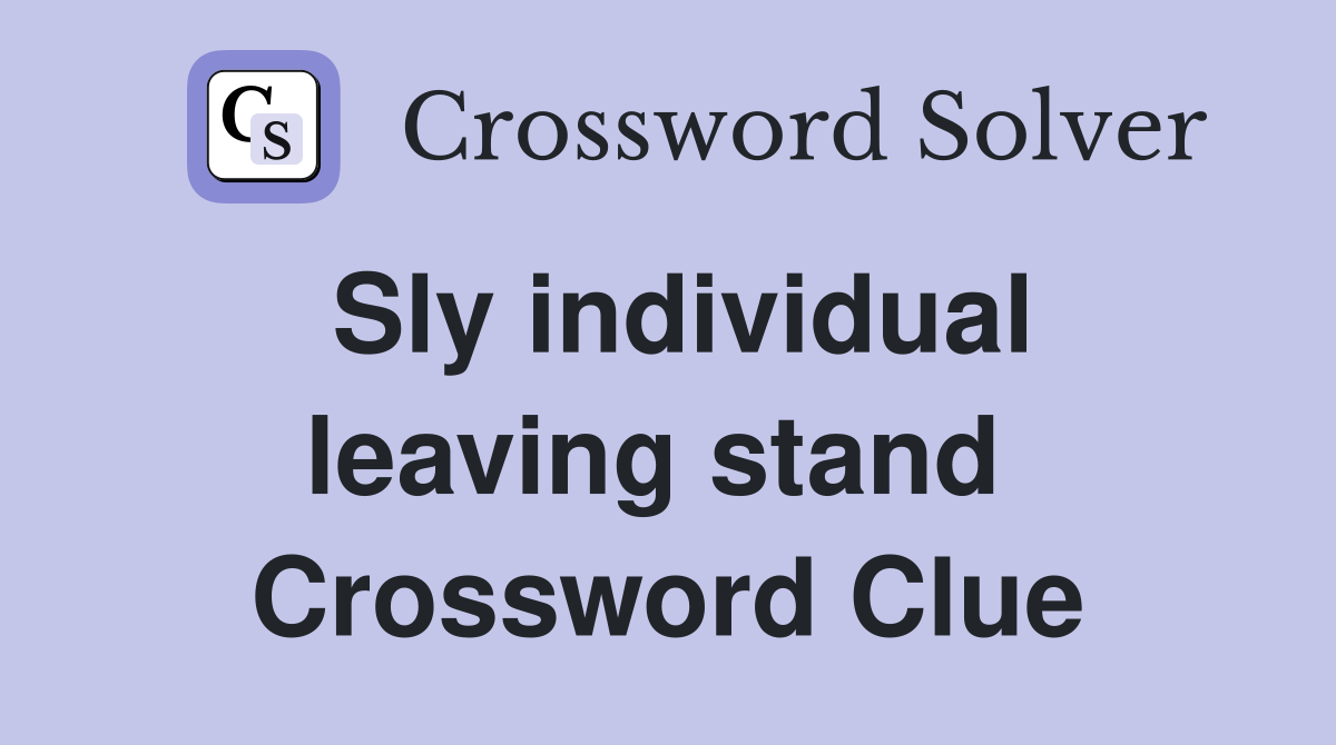 Sly individual leaving stand  Crossword Clue