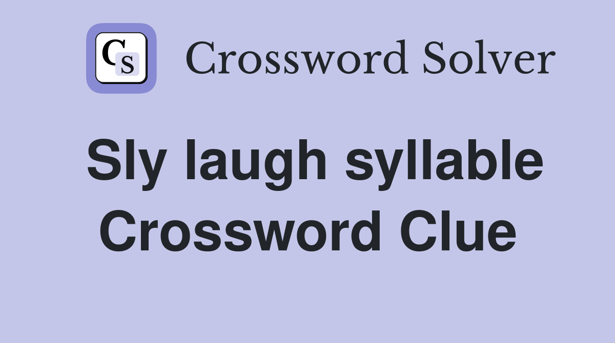 Sly laugh syllable Crossword Clue