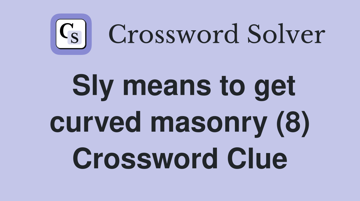 Sly means to get curved masonry (8) Crossword Clue