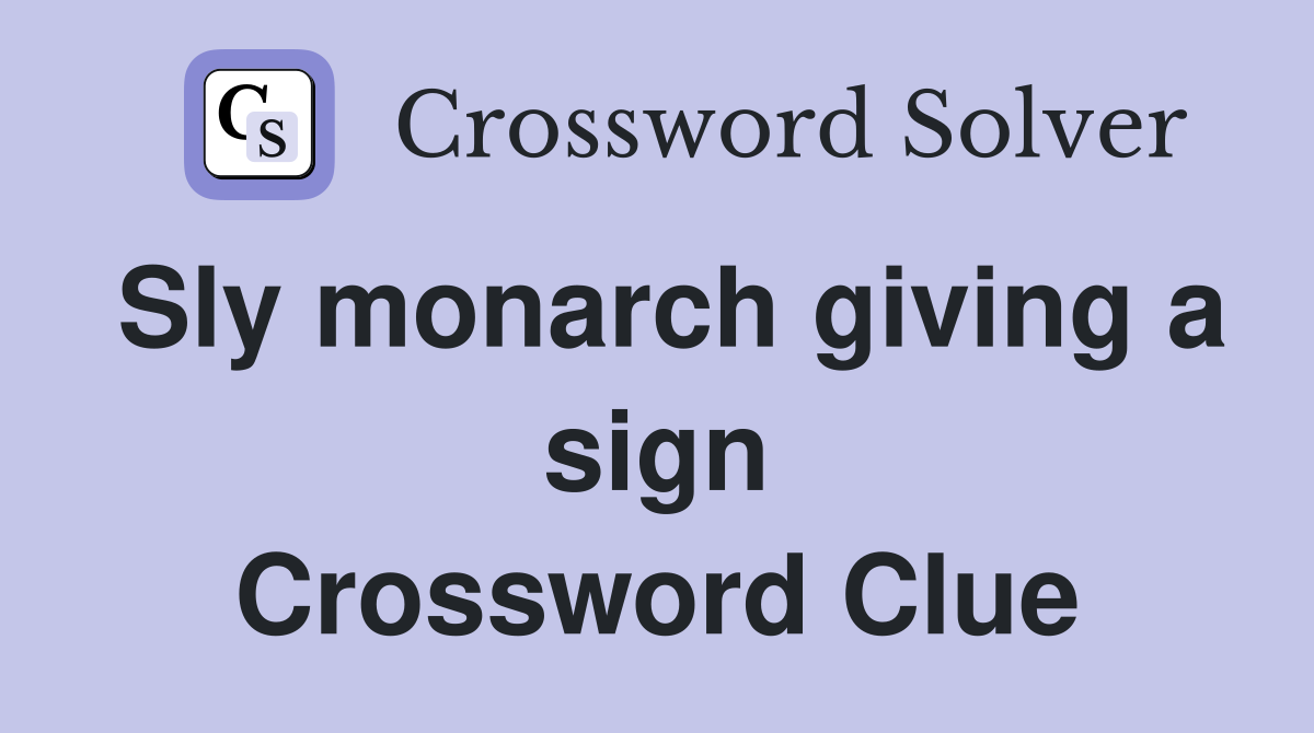 Sly monarch giving a sign Crossword Clue