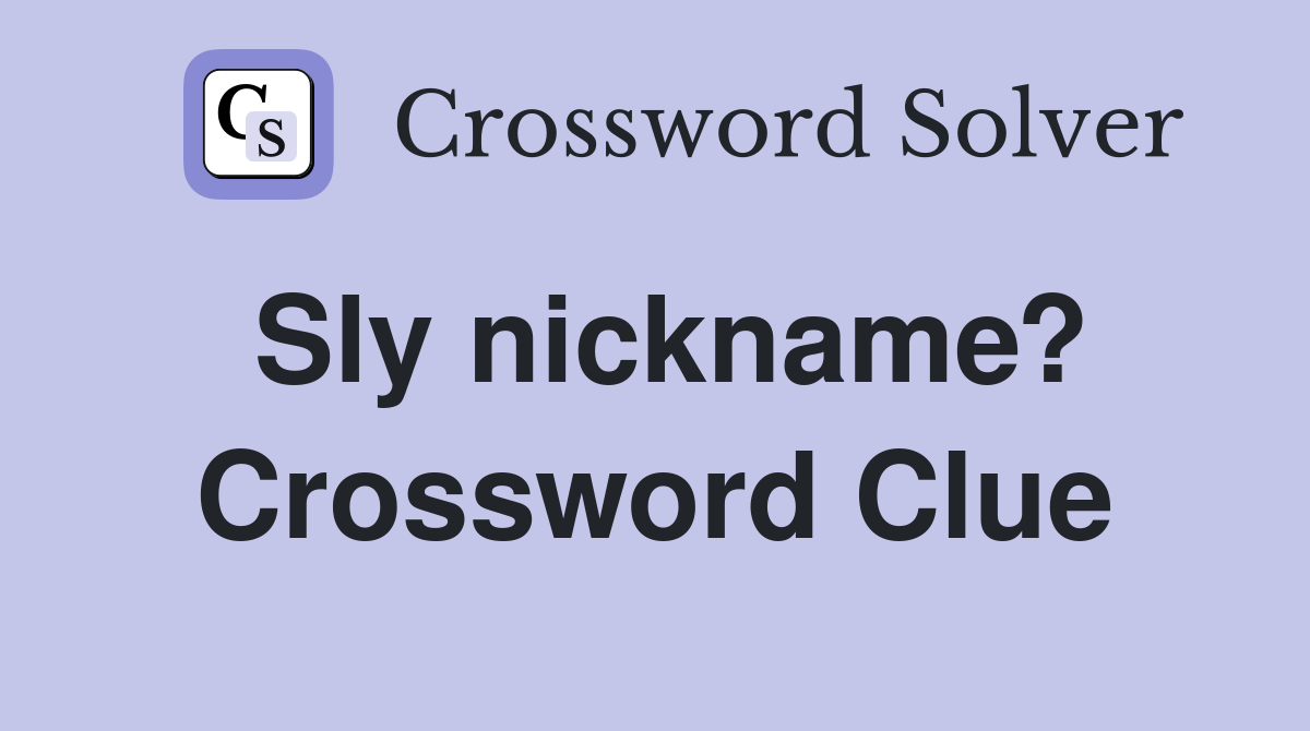 Sly nickname? Crossword Clue