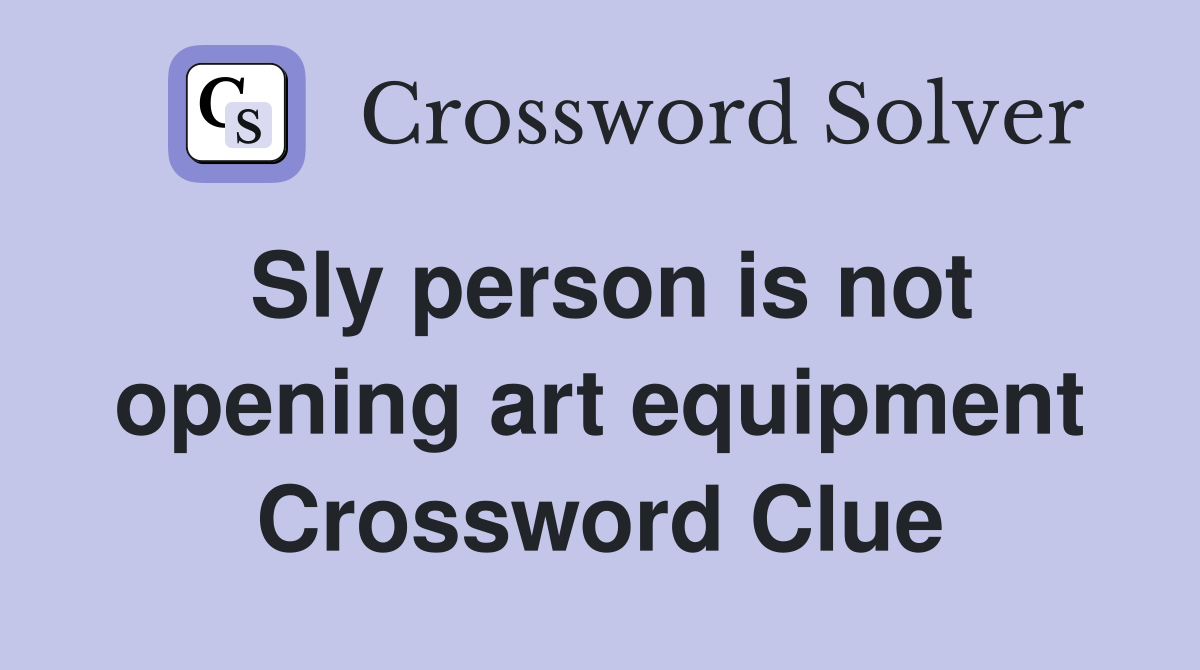 Sly person is not opening art equipment Crossword Clue