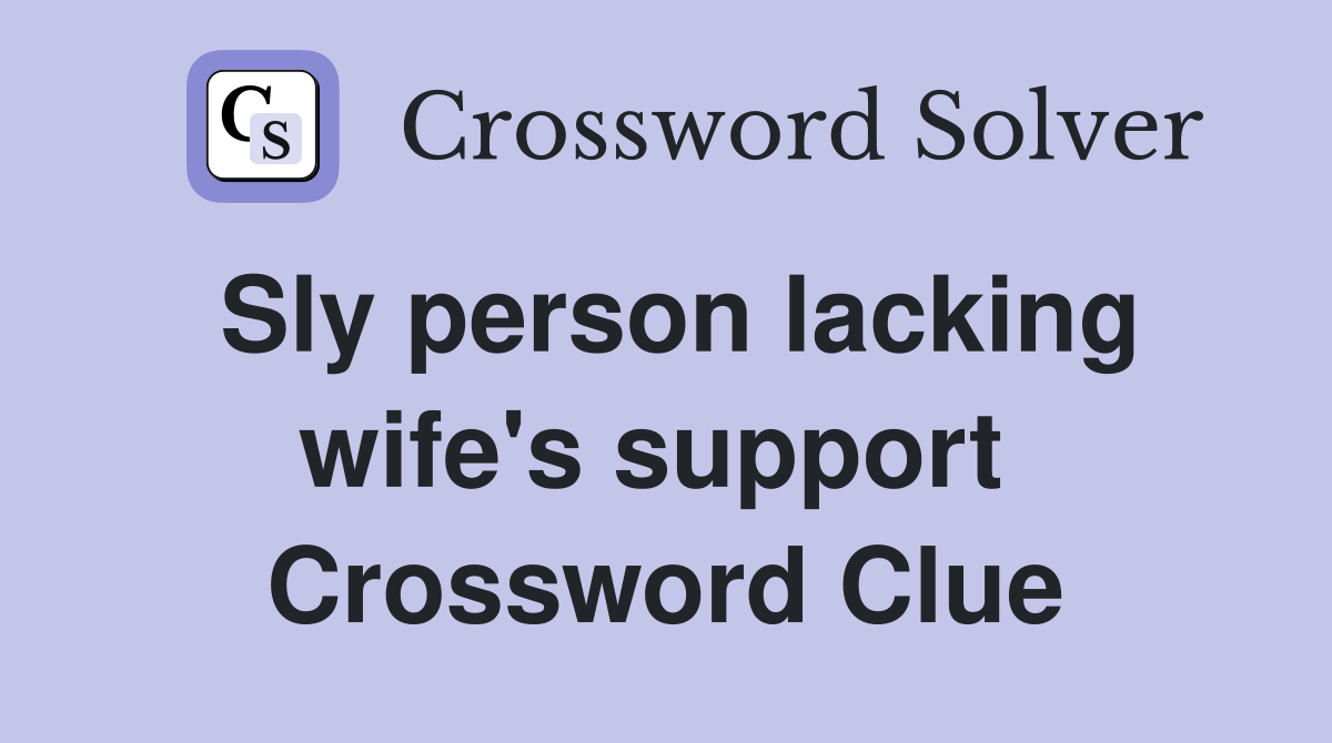 Sly person lacking wife's support  Crossword Clue