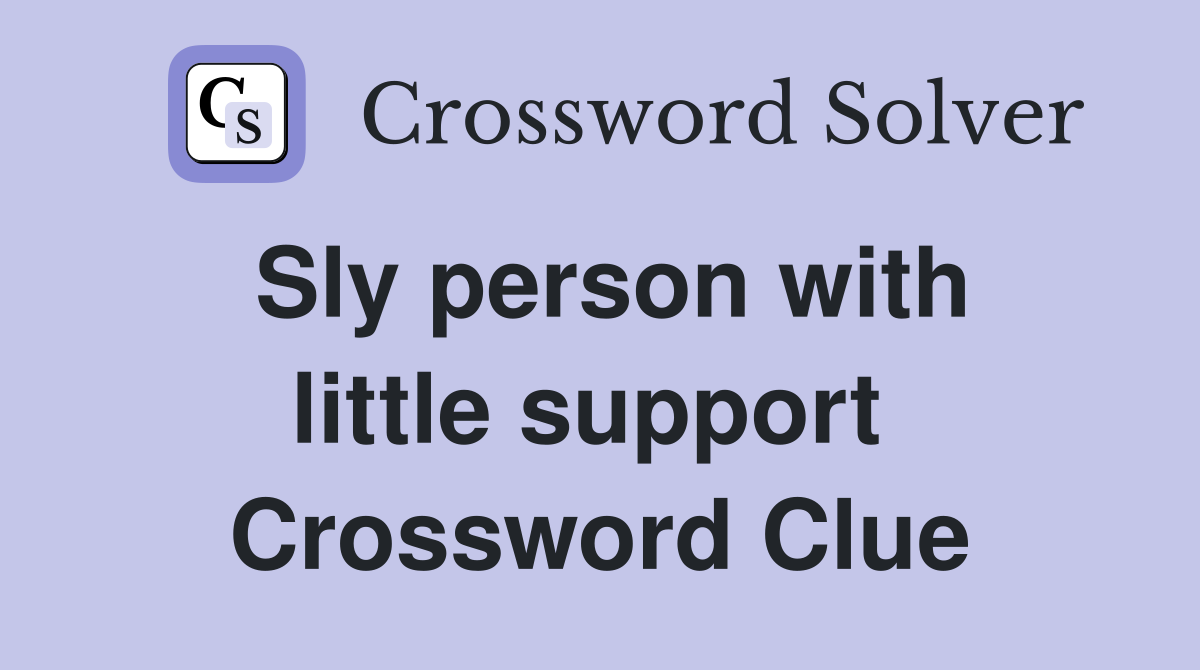 Sly person with little support  Crossword Clue