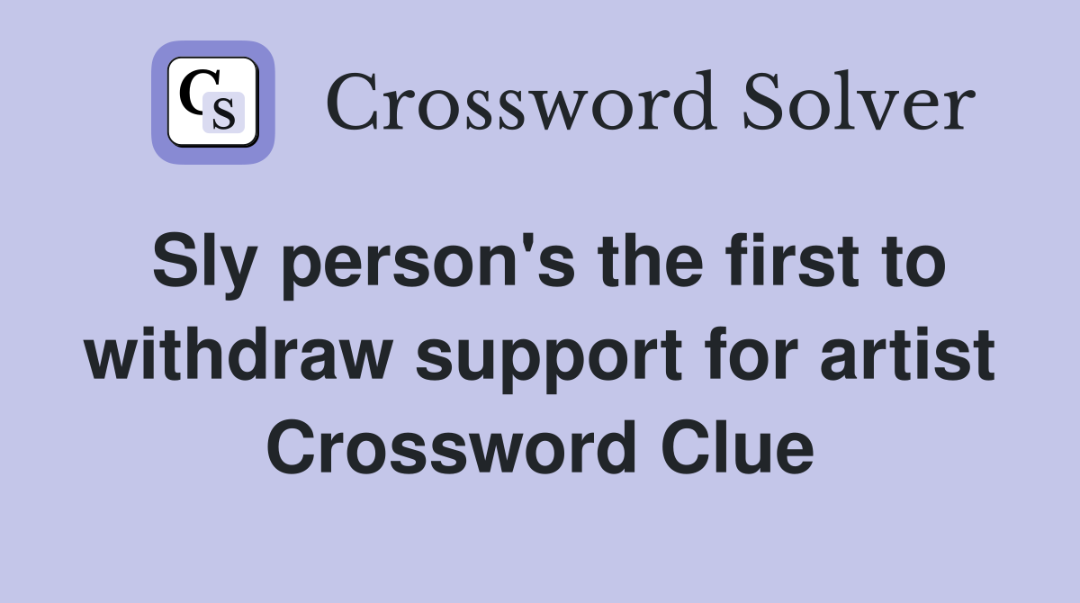 Sly person's the first to withdraw support for artist Crossword Clue