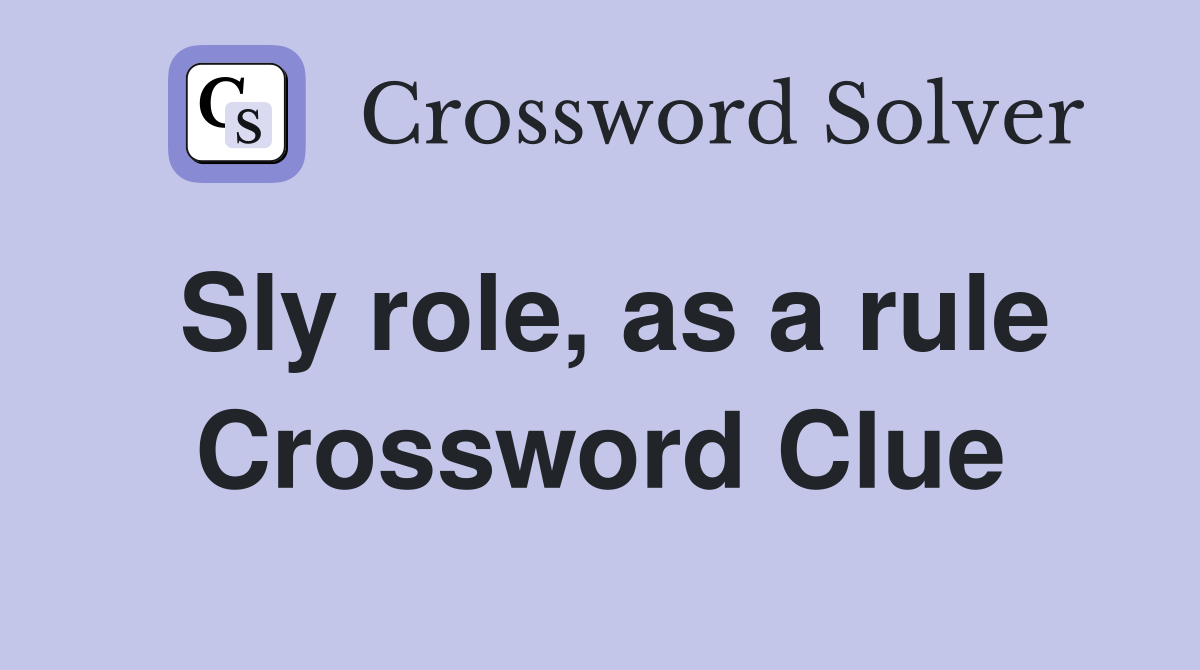 Sly role, as a rule Crossword Clue