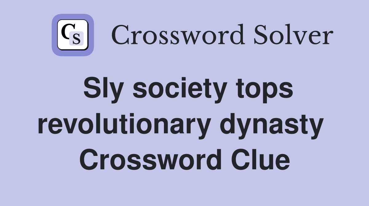 Sly society tops revolutionary dynasty  Crossword Clue