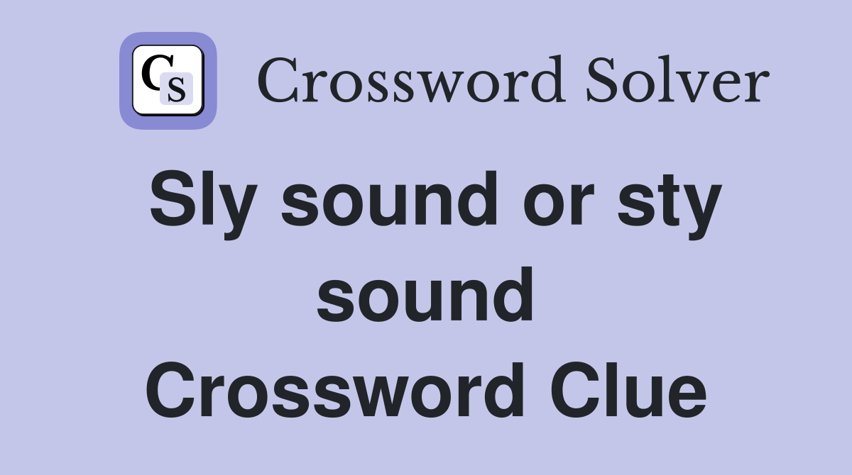 Sly sound or sty sound Crossword Clue