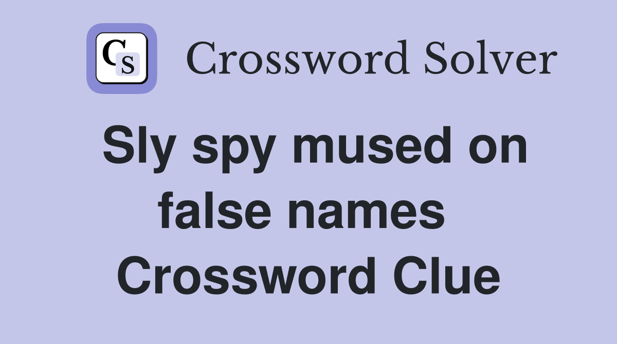 Sly spy mused on false names  Crossword Clue