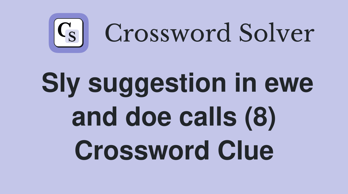 Sly suggestion in ewe and doe calls (8) Crossword Clue