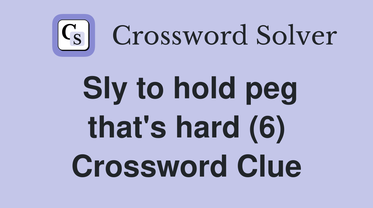 Sly to hold peg that's hard (6) Crossword Clue
