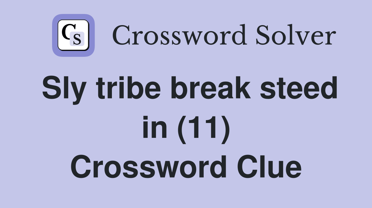Sly tribe break steed in (11) Crossword Clue