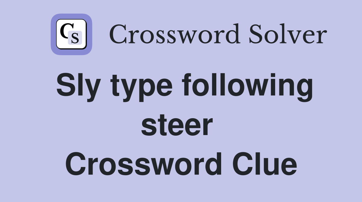 Sly type following steer  Crossword Clue