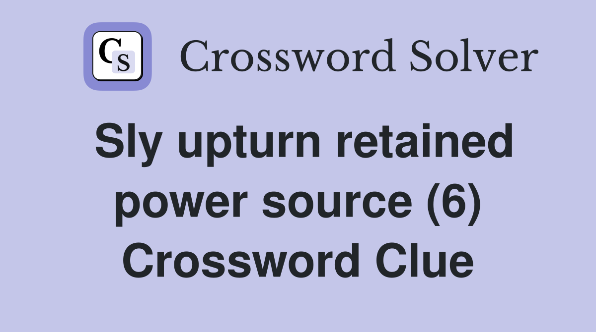 Sly upturn retained power source (6) Crossword Clue