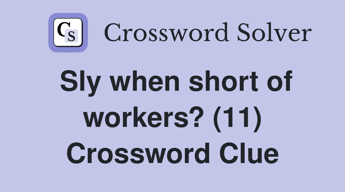 Sly when short of workers? (11) Crossword Clue