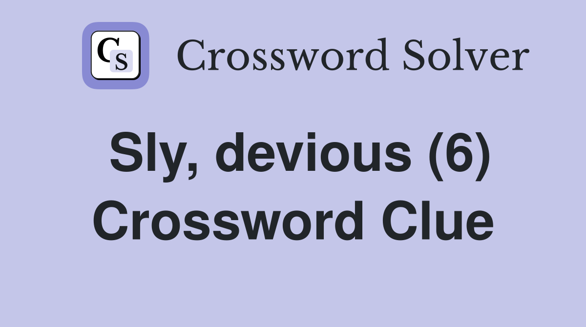 Sly, devious (6) Crossword Clue
