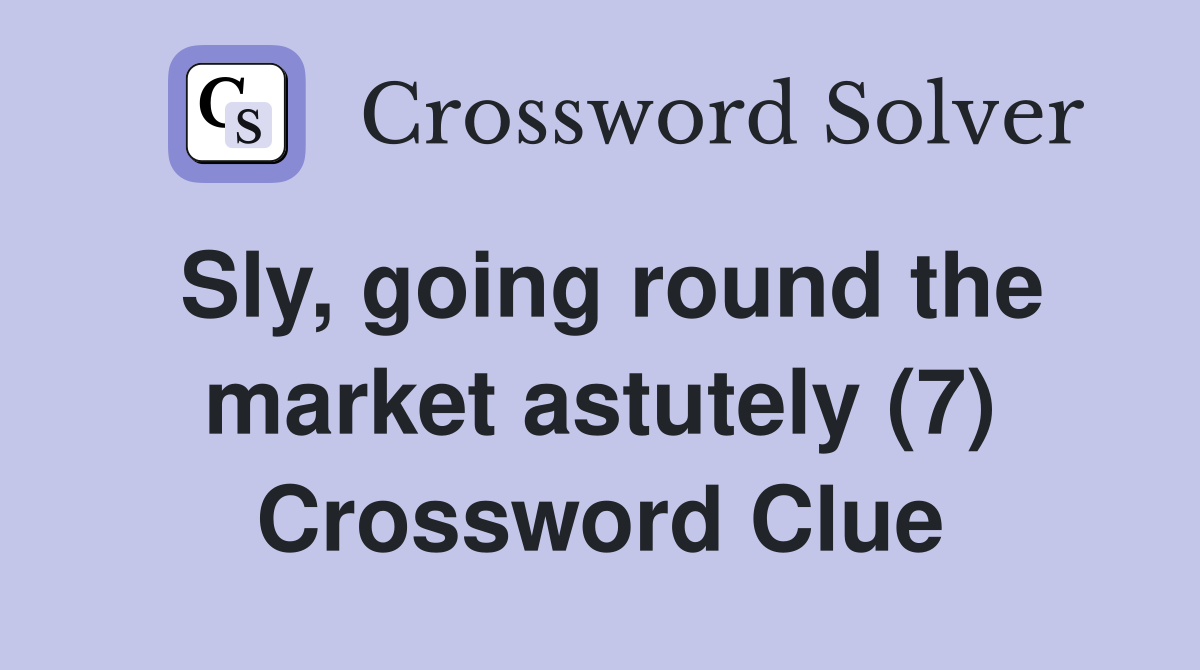 Sly, going round the market astutely (7) Crossword Clue