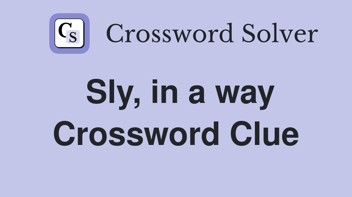 Sly, in a way Crossword Clue