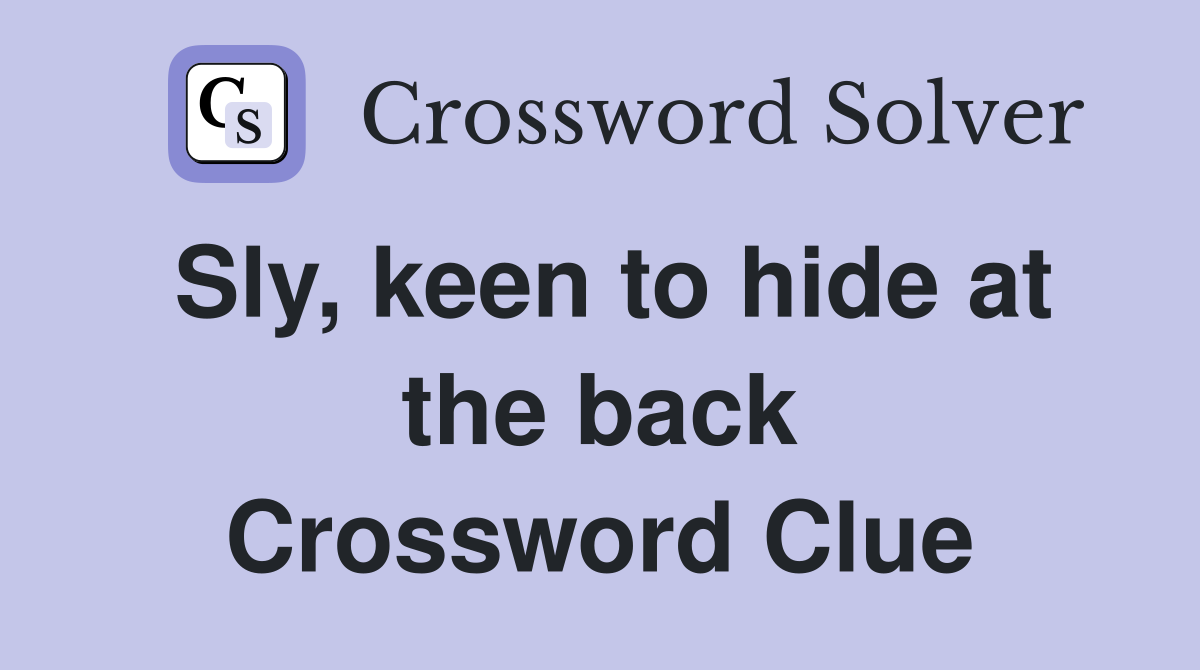 Sly, keen to hide at the back Crossword Clue