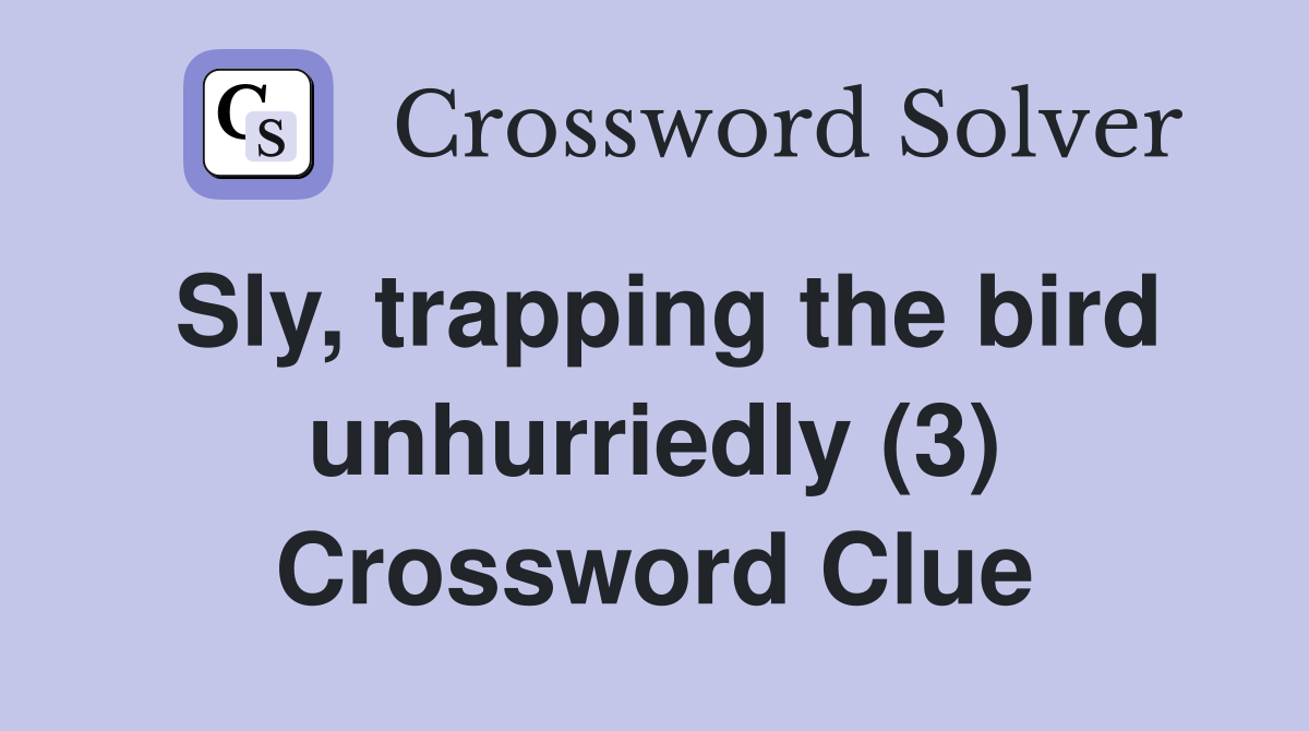 Sly, trapping the bird unhurriedly (3) Crossword Clue