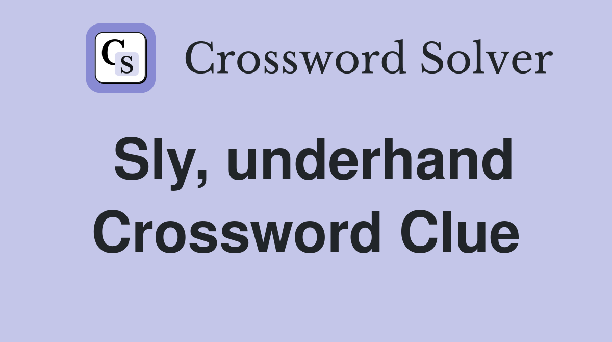 Sly, underhand Crossword Clue