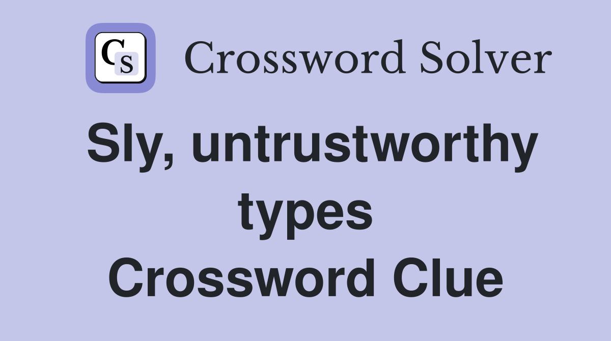 Sly, untrustworthy types Crossword Clue