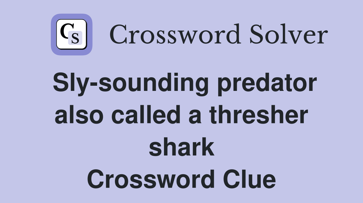 Sly-sounding predator also called a thresher shark Crossword Clue