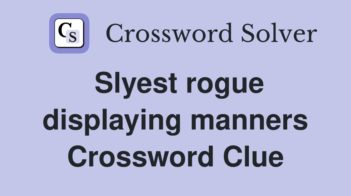 Slyest rogue displaying manners Crossword Clue