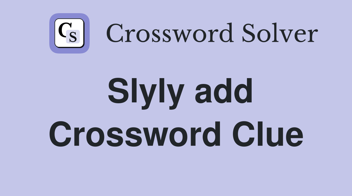 Slyly add Crossword Clue