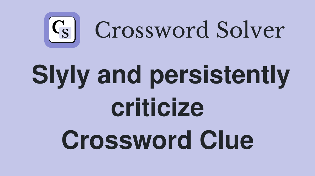 Slyly and persistently criticize Crossword Clue