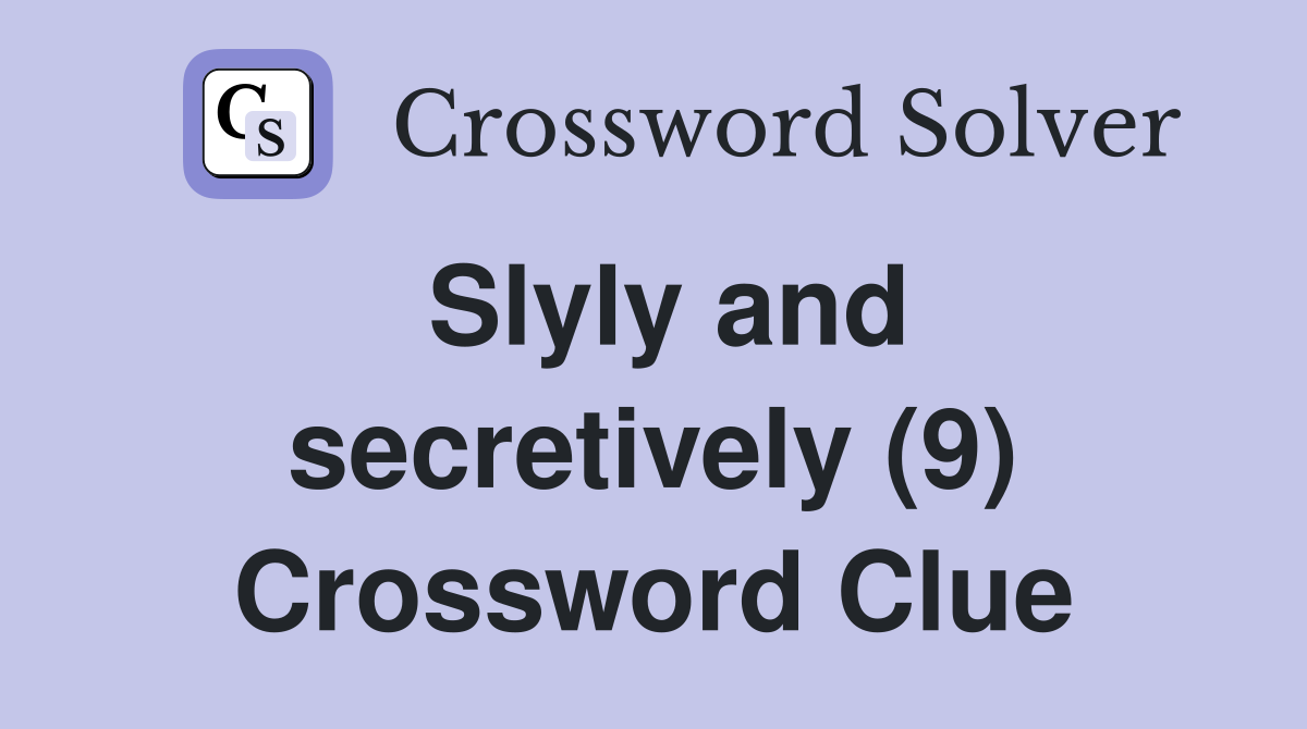 Slyly and secretively (9) Crossword Clue