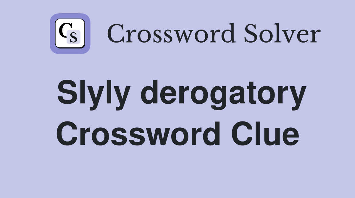 Slyly derogatory Crossword Clue
