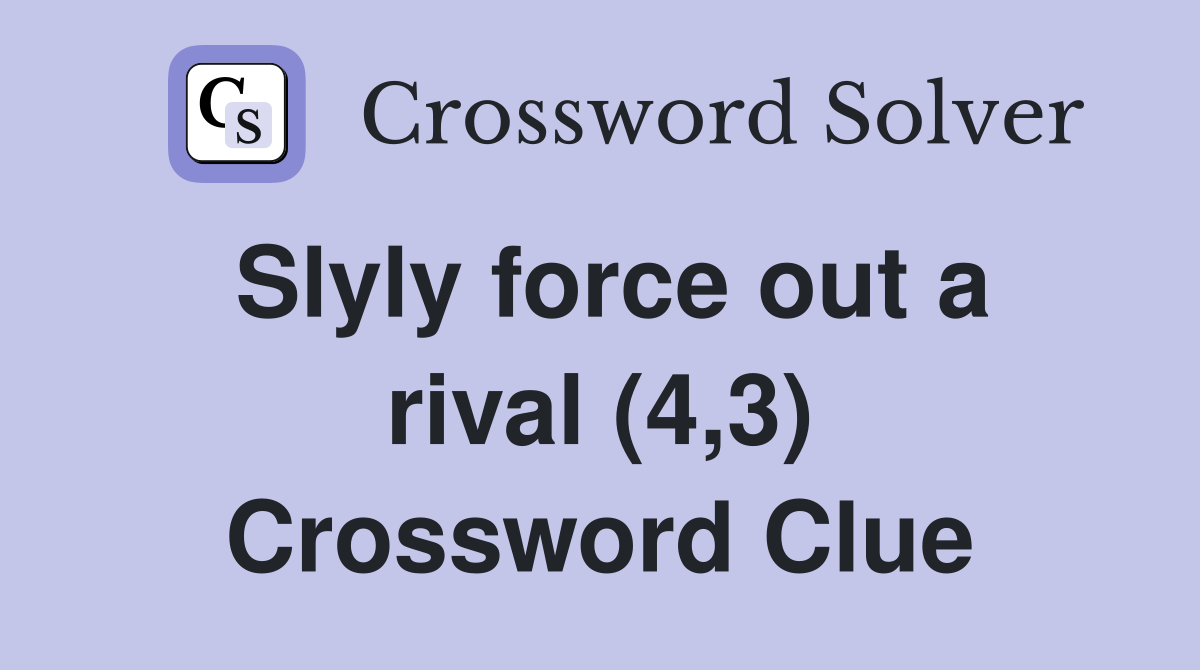 Slyly force out a rival (4,3) Crossword Clue