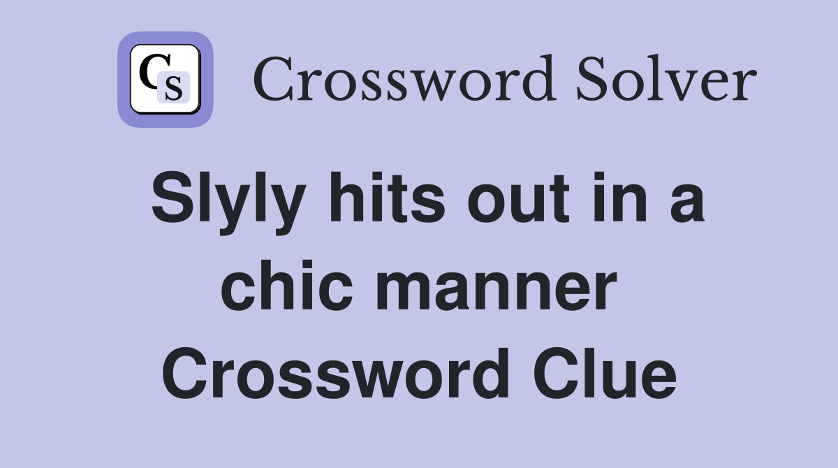 Slyly hits out in a chic manner Crossword Clue