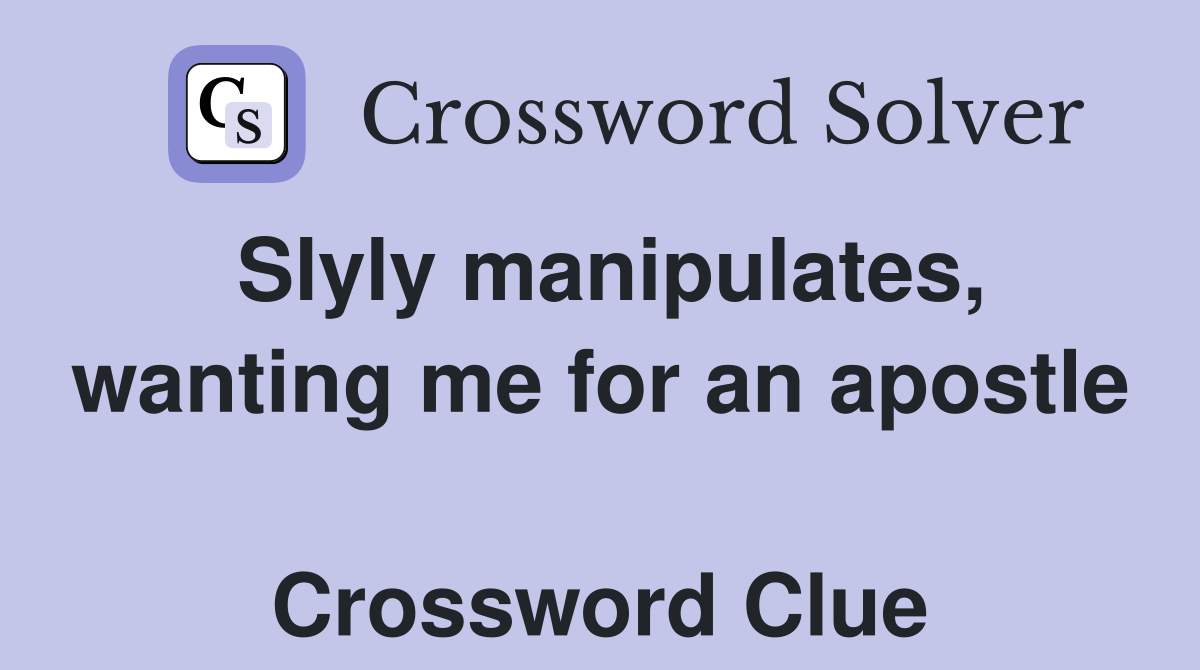 Slyly manipulates, wanting me for an apostle  Crossword Clue