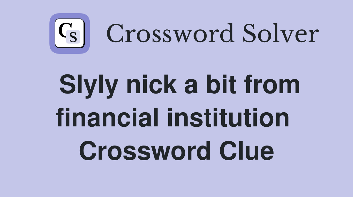 Slyly nick a bit from financial institution  Crossword Clue