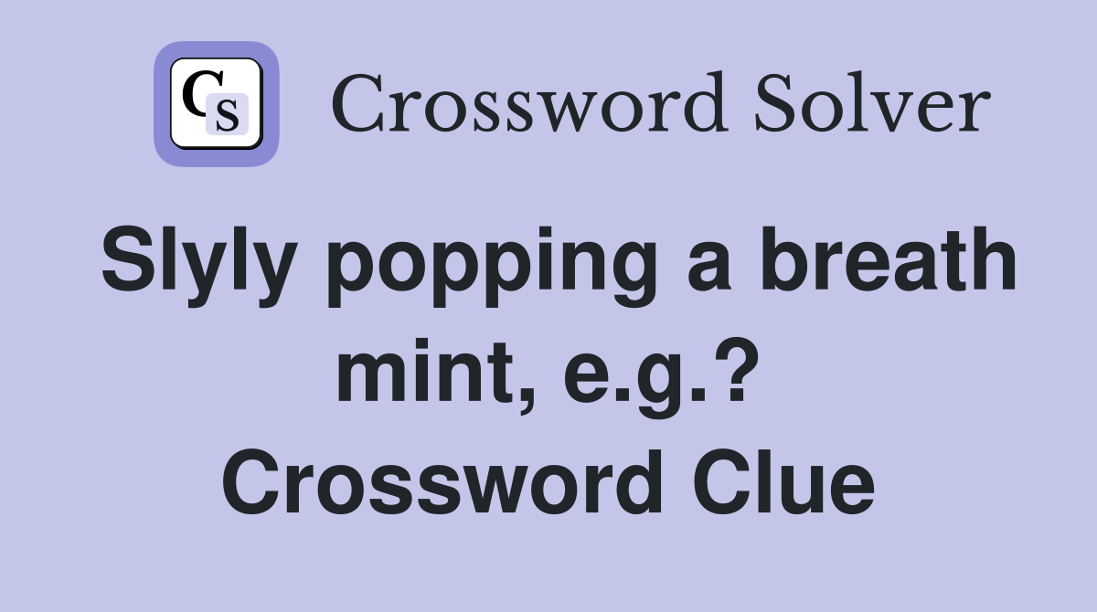 Slyly popping a breath mint, e.g.? Crossword Clue