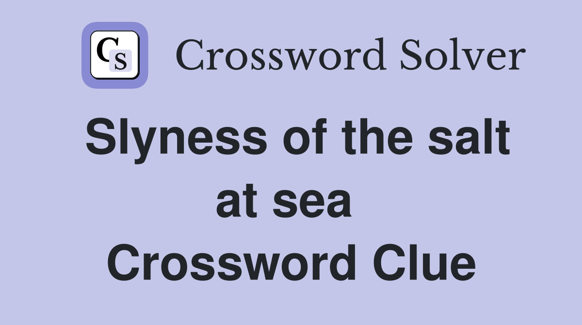 Slyness of the salt at sea  Crossword Clue