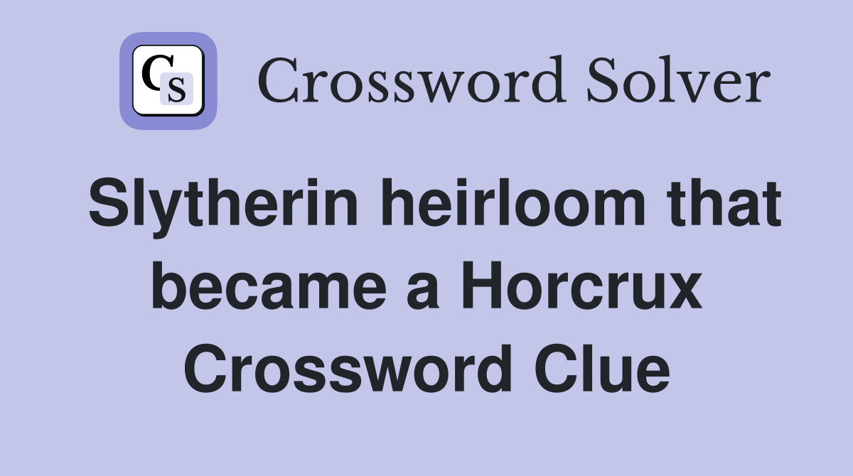 Slytherin heirloom that became a Horcrux Crossword Clue