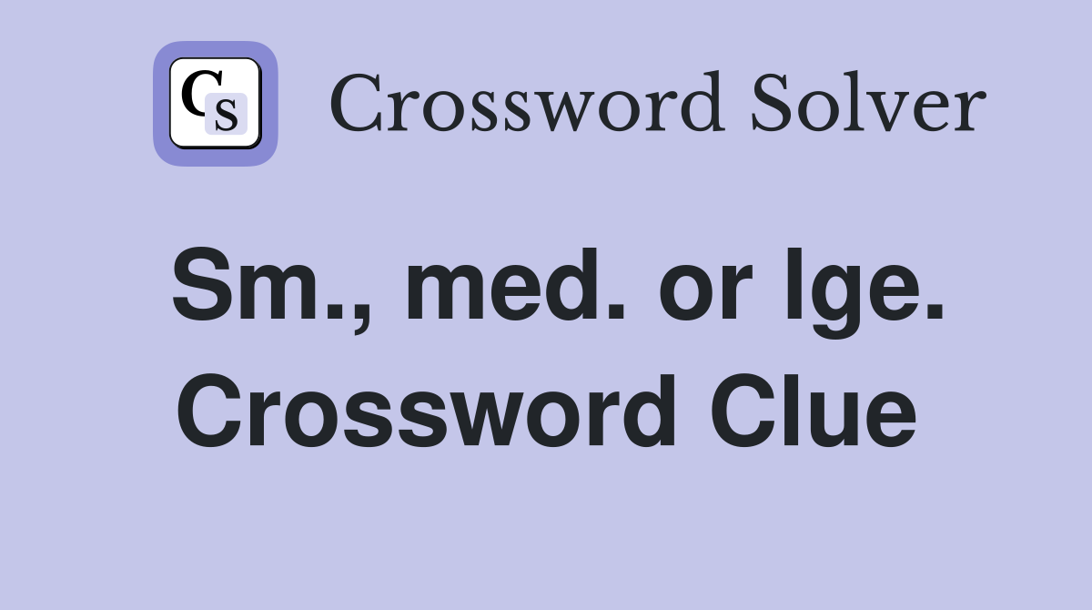 Sm., med. or lge. Crossword Clue