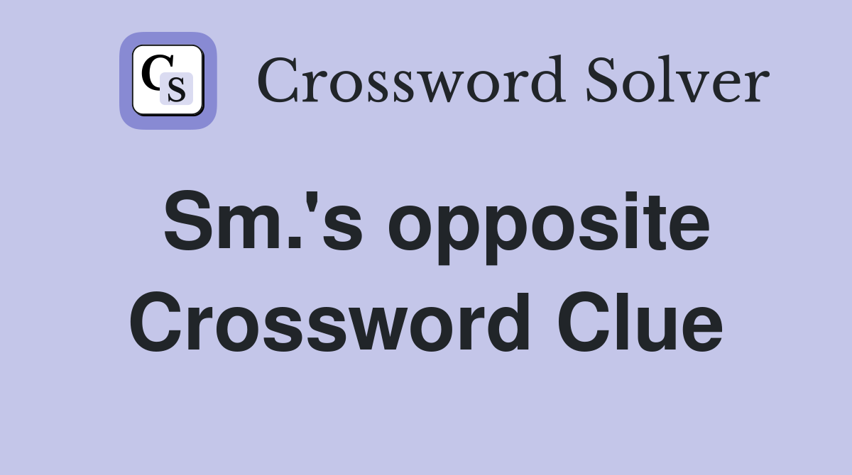 Sm.'s opposite Crossword Clue