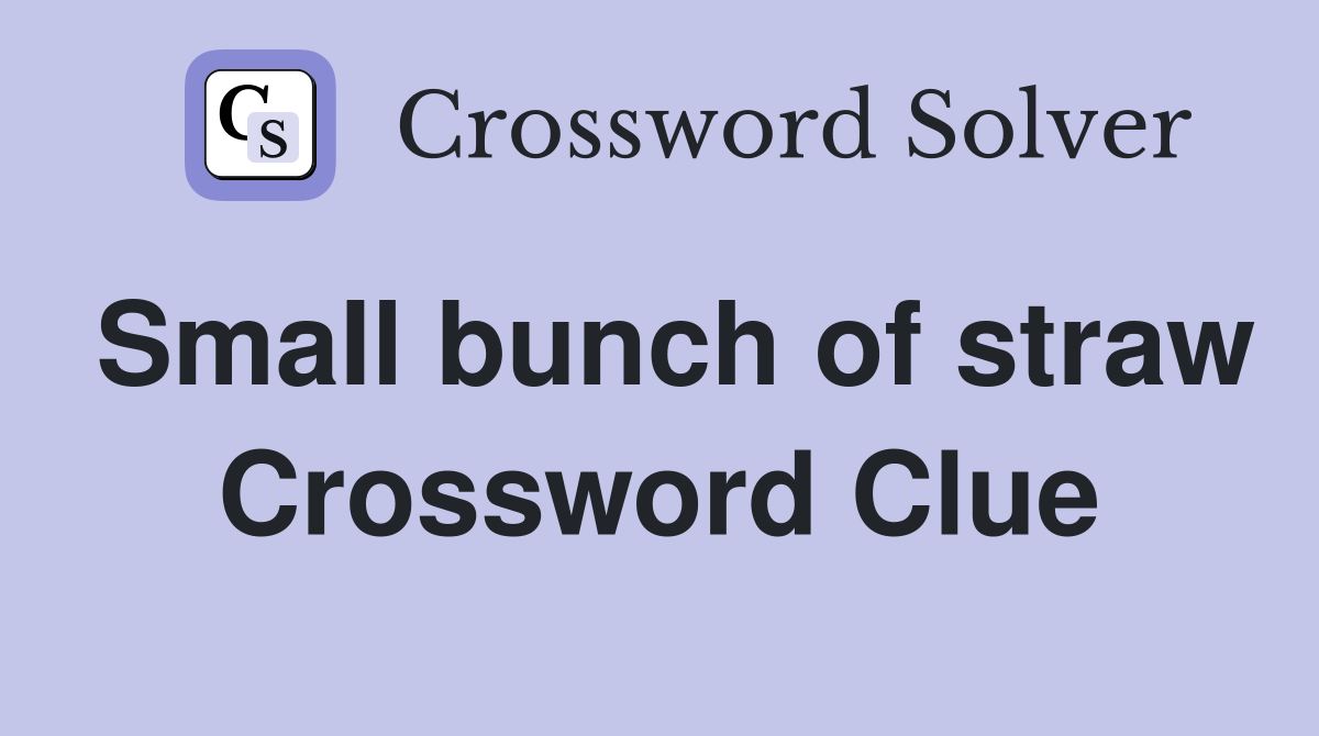 SmaIl bunch of straw Crossword Clue