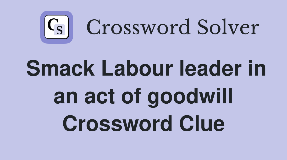 Smack Labour leader in an act of goodwill Crossword Clue
