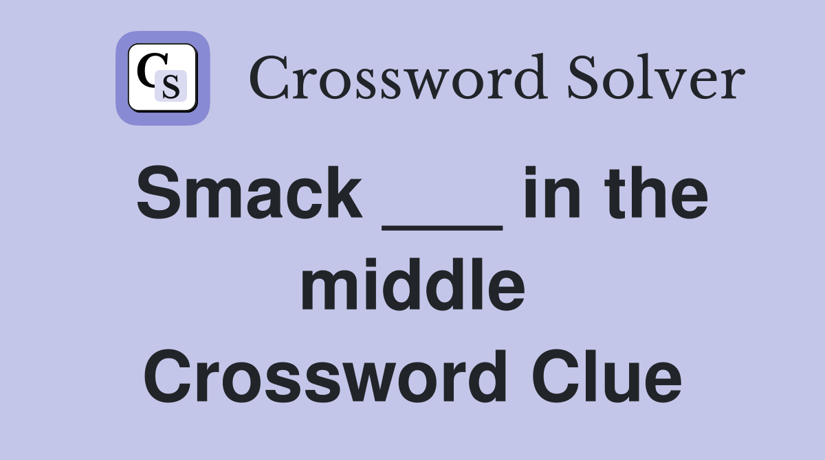 Smack ___ in the middle Crossword Clue